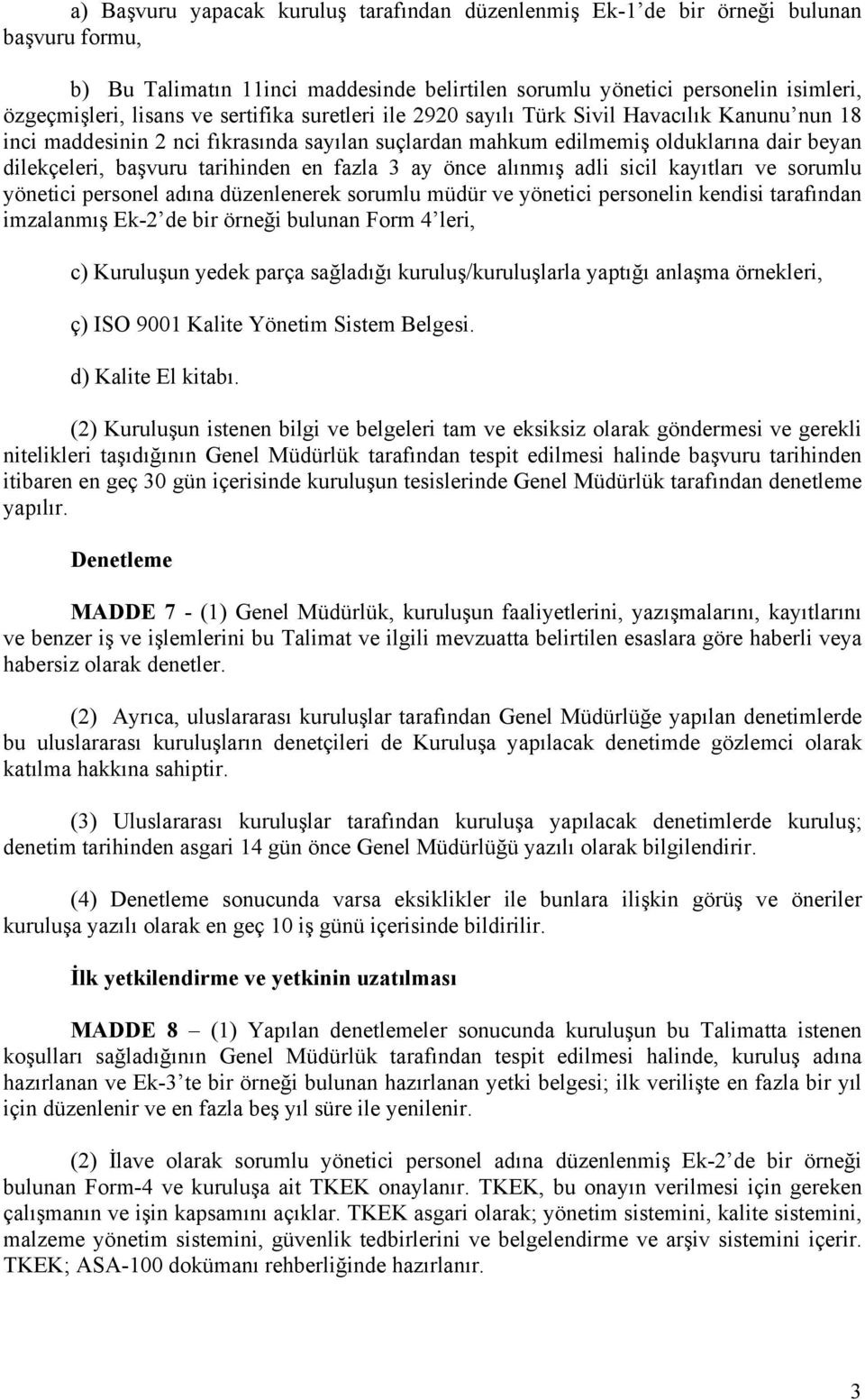 fazla 3 ay önce alınmış adli sicil kayıtları ve sorumlu yönetici personel adına düzenlenerek sorumlu müdür ve yönetici personelin kendisi tarafından imzalanmış Ek-2 de bir örneği bulunan Form 4 leri,