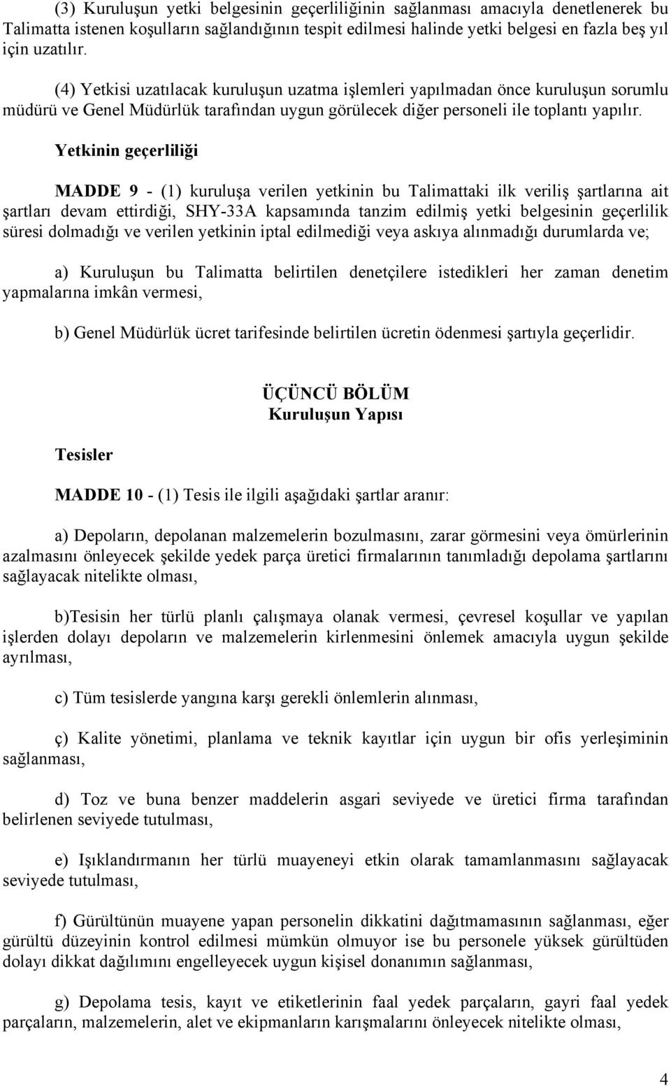 Yetkinin geçerliliği MADDE 9 - (1) kuruluşa verilen yetkinin bu Talimattaki ilk veriliş şartlarına ait şartları devam ettirdiği, SHY-33A kapsamında tanzim edilmiş yetki belgesinin geçerlilik süresi