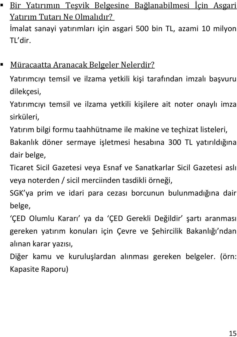 makine ve teçhizat listeleri, Bakanlık döner sermaye işletmesi hesabına 300 TL yatırıldığına dair belge, Ticaret Sicil Gazetesi veya Esnaf ve Sanatkarlar Sicil Gazetesi aslı veya noterden / sicil