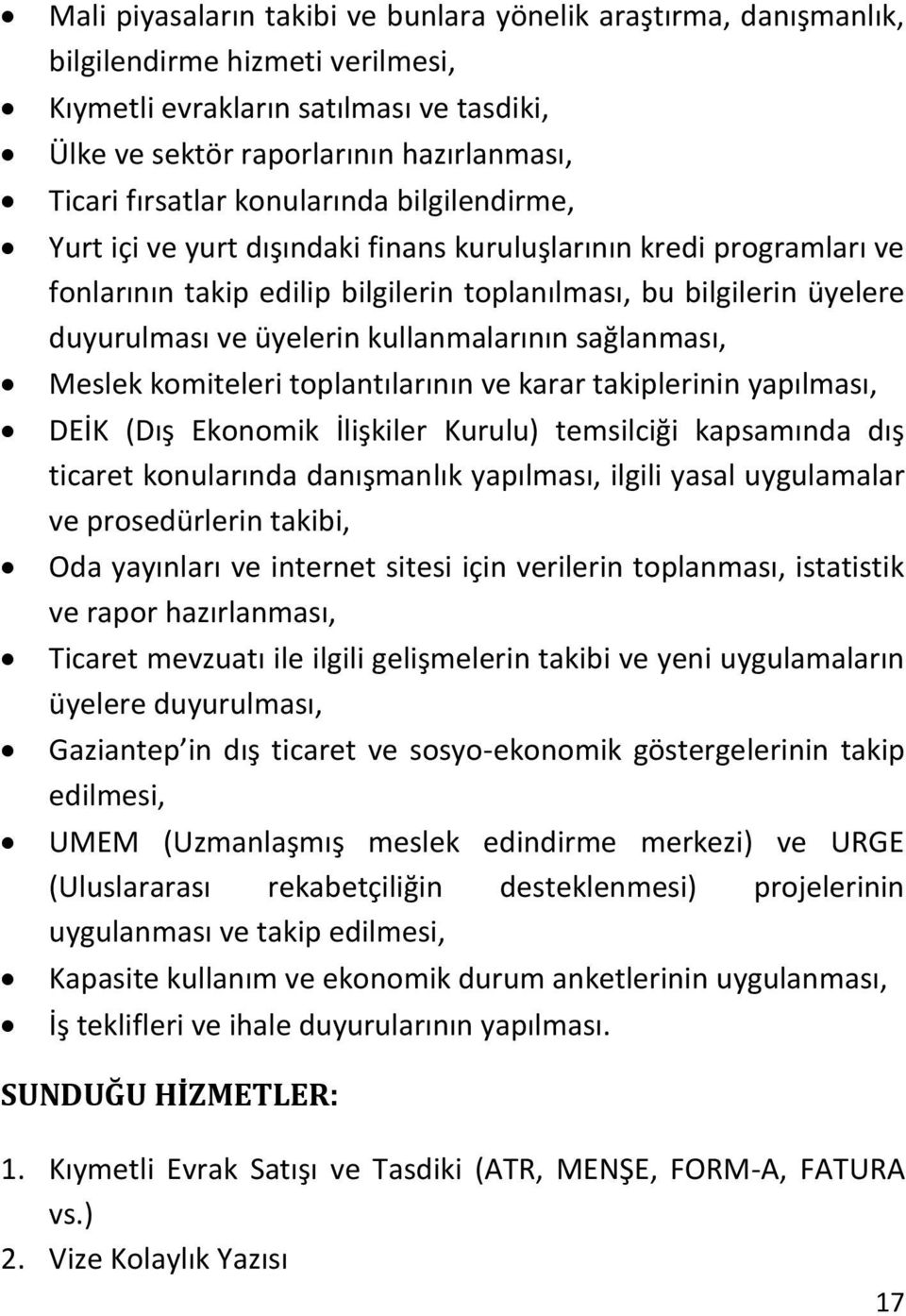 üyelerin kullanmalarının sağlanması, Meslek komiteleri toplantılarının ve karar takiplerinin yapılması, DEİK (Dış Ekonomik İlişkiler Kurulu) temsilciği kapsamında dış ticaret konularında danışmanlık