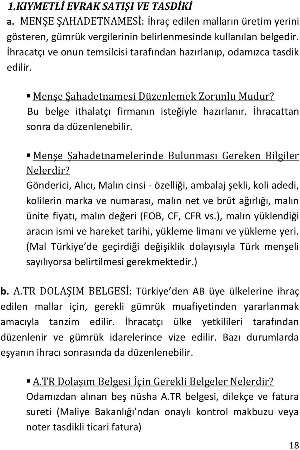 İhracattan sonra da düzenlenebilir. Menşe Şahadetnamelerinde Bulunması Gereken Bilgiler Nelerdir?