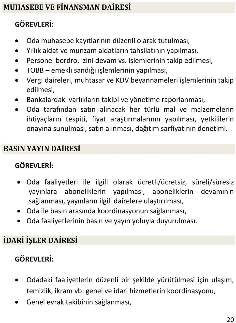 raporlanması, Oda tarafından satın alınacak her türlü mal ve malzemelerin ihtiyaçların tespiti, fiyat araştırmalarının yapılması, yetkililerin onayına sunulması, satın alınması, dağıtım sarfiyatının