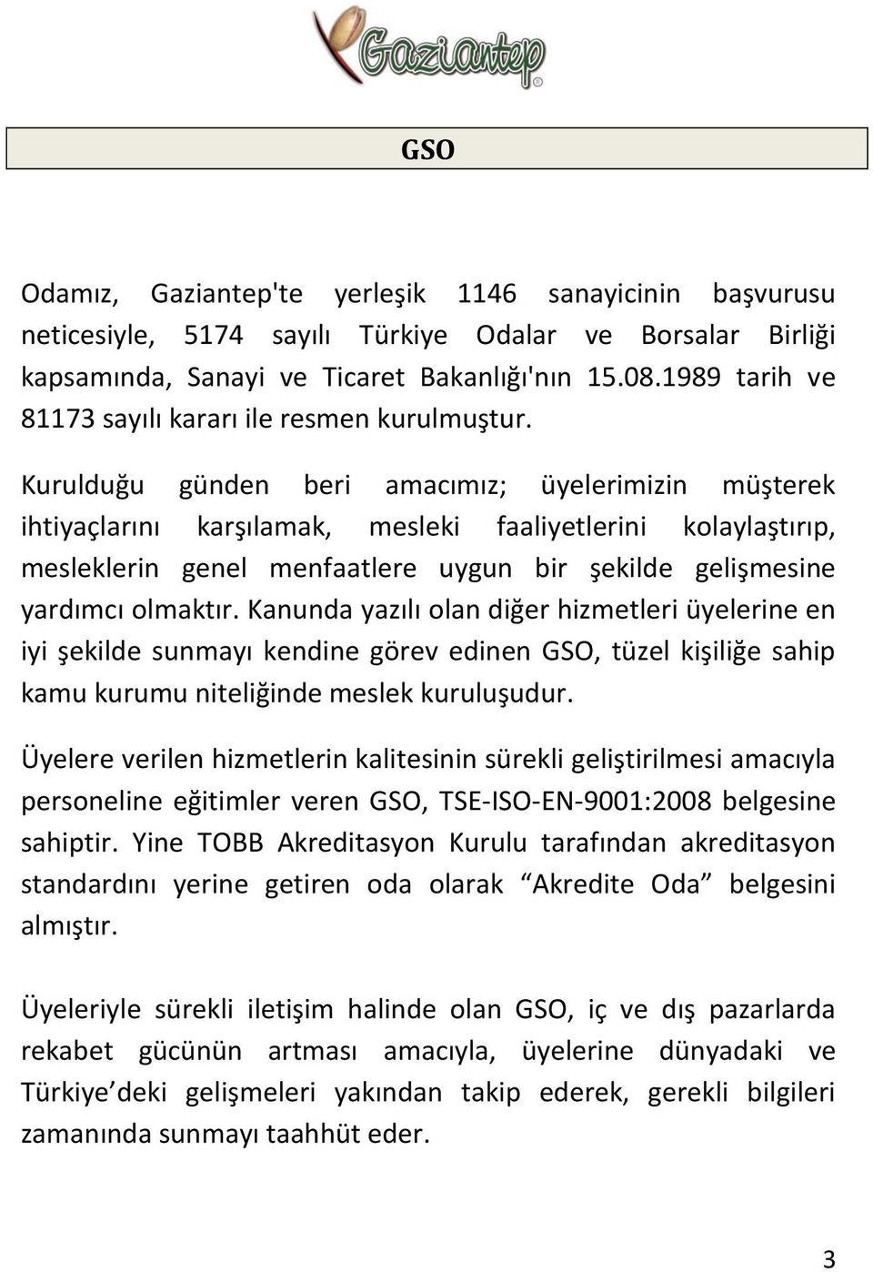 Kurulduğu günden beri amacımız; üyelerimizin müşterek ihtiyaçlarını karşılamak, mesleki faaliyetlerini kolaylaştırıp, mesleklerin genel menfaatlere uygun bir şekilde gelişmesine yardımcı olmaktır.