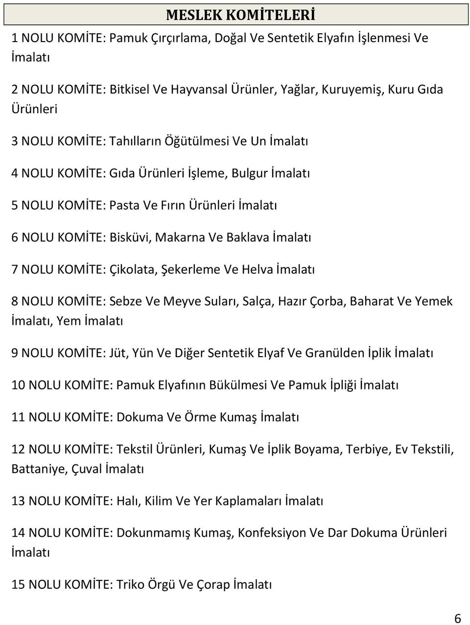 KOMİTE: Çikolata, Şekerleme Ve Helva İmalatı 8 NOLU KOMİTE: Sebze Ve Meyve Suları, Salça, Hazır Çorba, Baharat Ve Yemek İmalatı, Yem İmalatı 9 NOLU KOMİTE: Jüt, Yün Ve Diğer Sentetik Elyaf Ve