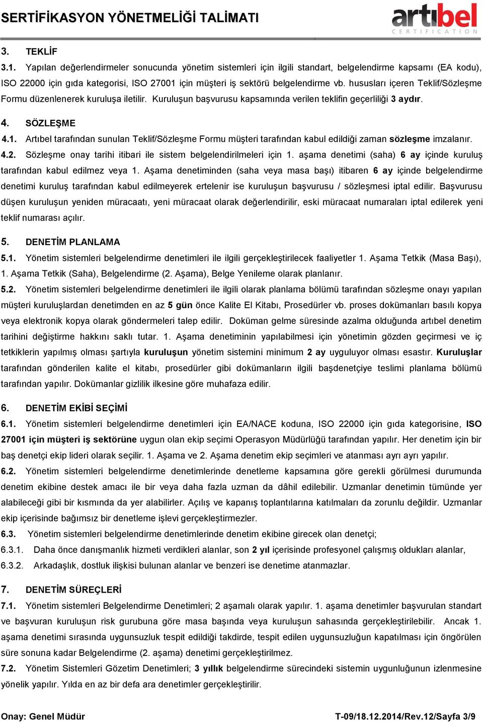 hususları içeren Teklif/Sözleşme Formu düzenlenerek kuruluşa iletilir. Kuruluşun başvurusu kapsamında verilen teklifin geçerliliği 3 aydır. 4. SÖZLEŞME 4.1.