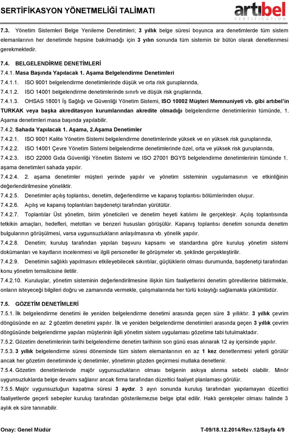 4.1.2. ISO 14001 belgelendirme denetimlerinde sınırlı ve düşük risk gruplarında, 7.4.1.3. OHSAS 18001 İş Sağlığı ve Güvenliği Yönetim Sistemi, ISO 10002 Müşteri Memnuniyeti vb.