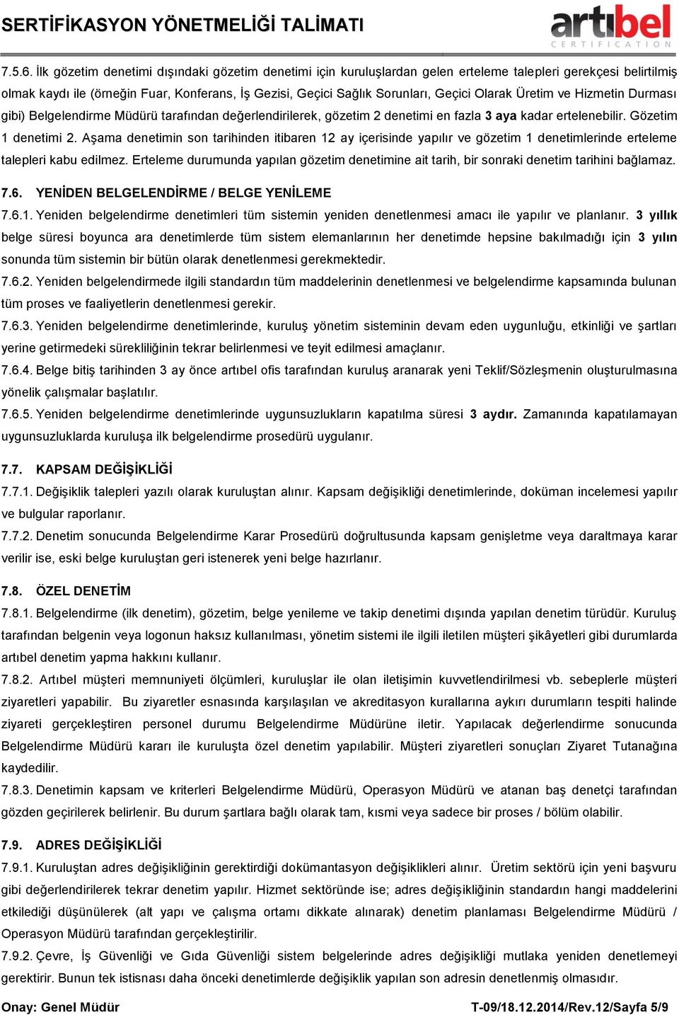 Olarak Üretim ve Hizmetin Durması gibi) Belgelendirme Müdürü tarafından değerlendirilerek, gözetim 2 denetimi en fazla 3 aya kadar ertelenebilir. Gözetim 1 denetimi 2.