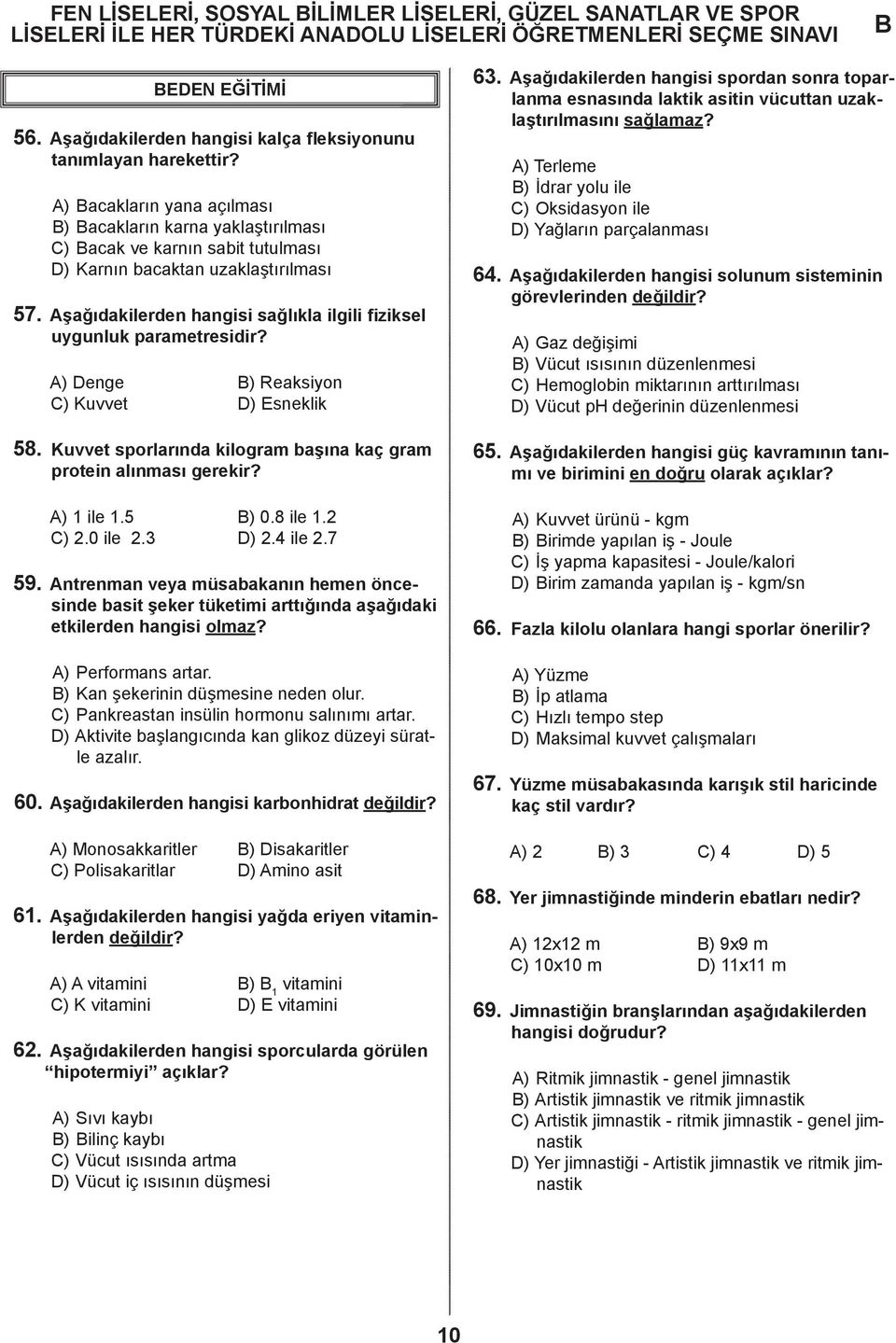 Aşağıdakilerden hangisi sağlıkla ilgili fiziksel uygunluk parametresidir? A) Denge ) Reaksiyon C) Kuvvet D) Esneklik 58. Kuvvet sporlarında kilogram başına kaç gram protein alınması gerekir?