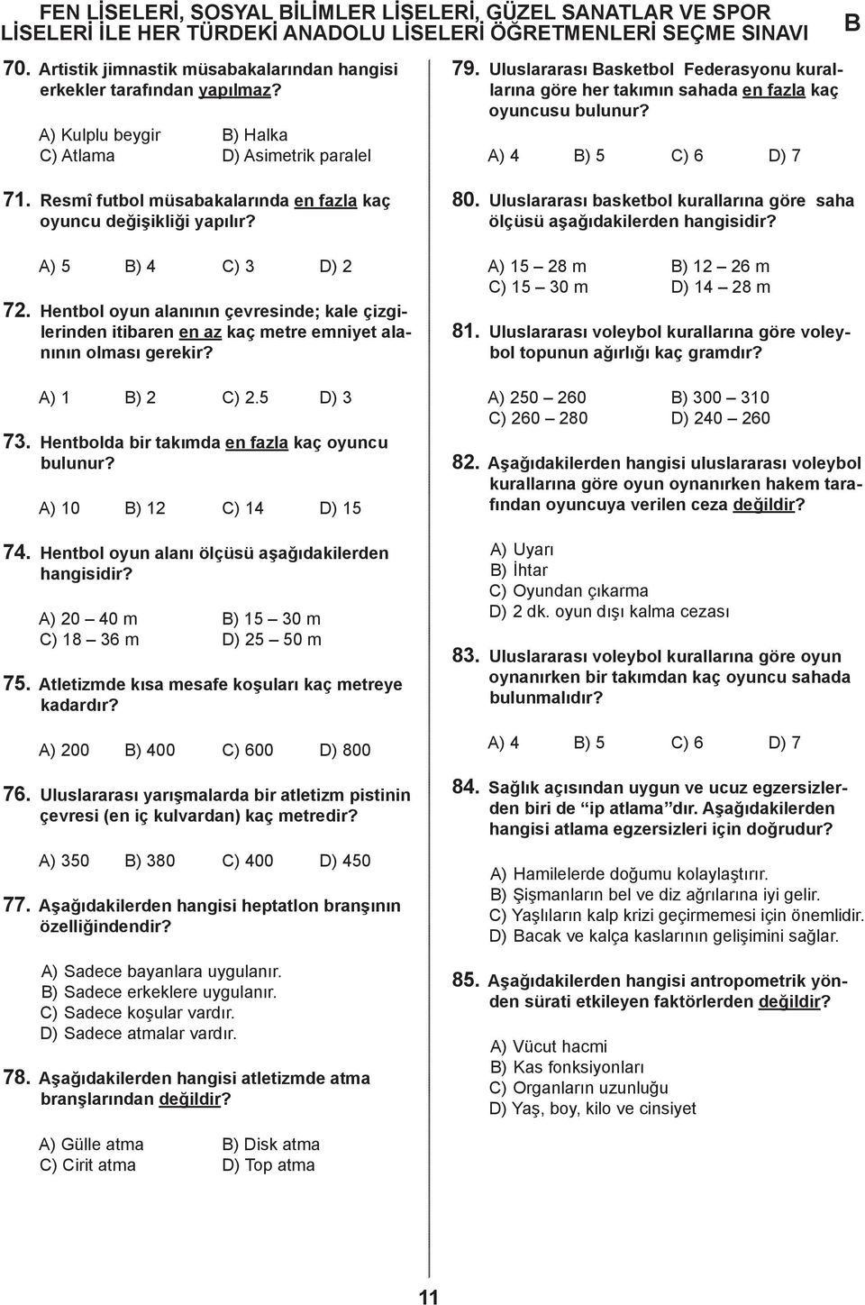 A) 1 ) C).5 D) 3 73. Hentbolda bir takımda en fazla kaç oyuncu bulunur? A) 10 ) 1 C) 14 D) 15 74. Hentbol oyun alanı ölçüsü aşağıdakilerden A) 0 40 m ) 15 30 m C) 18 36 m D) 5 50 m 75.