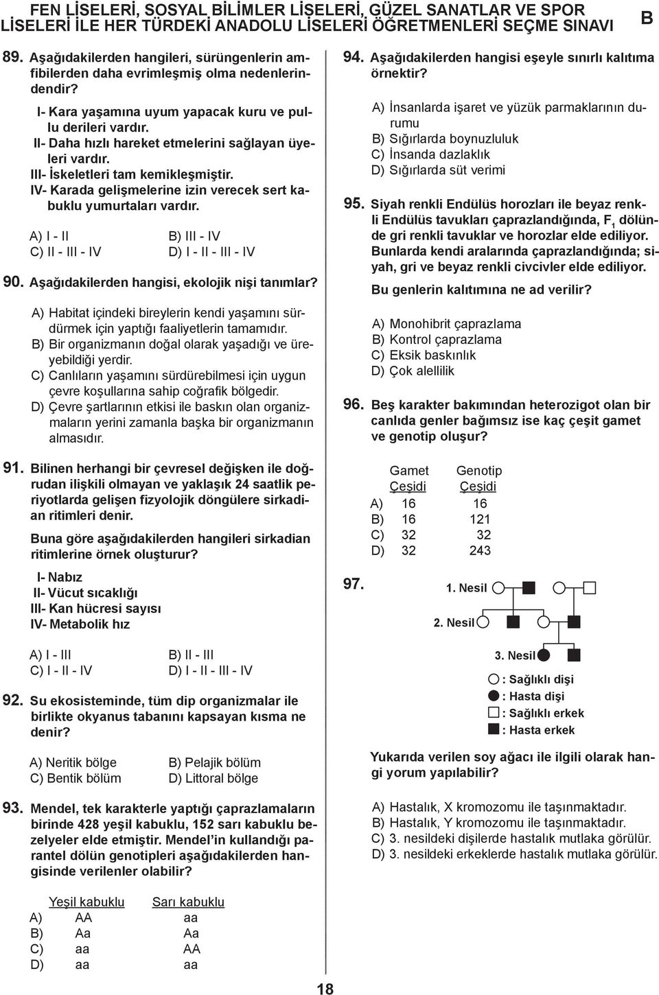 IV- Karada gelişmelerine izin verecek sert kabuklu yumurtaları vardır. A) I - II ) III - IV C) II - III - IV D) I - II - III - IV 90. Aşağıdakilerden hangisi, ekolojik nişi tanımlar?