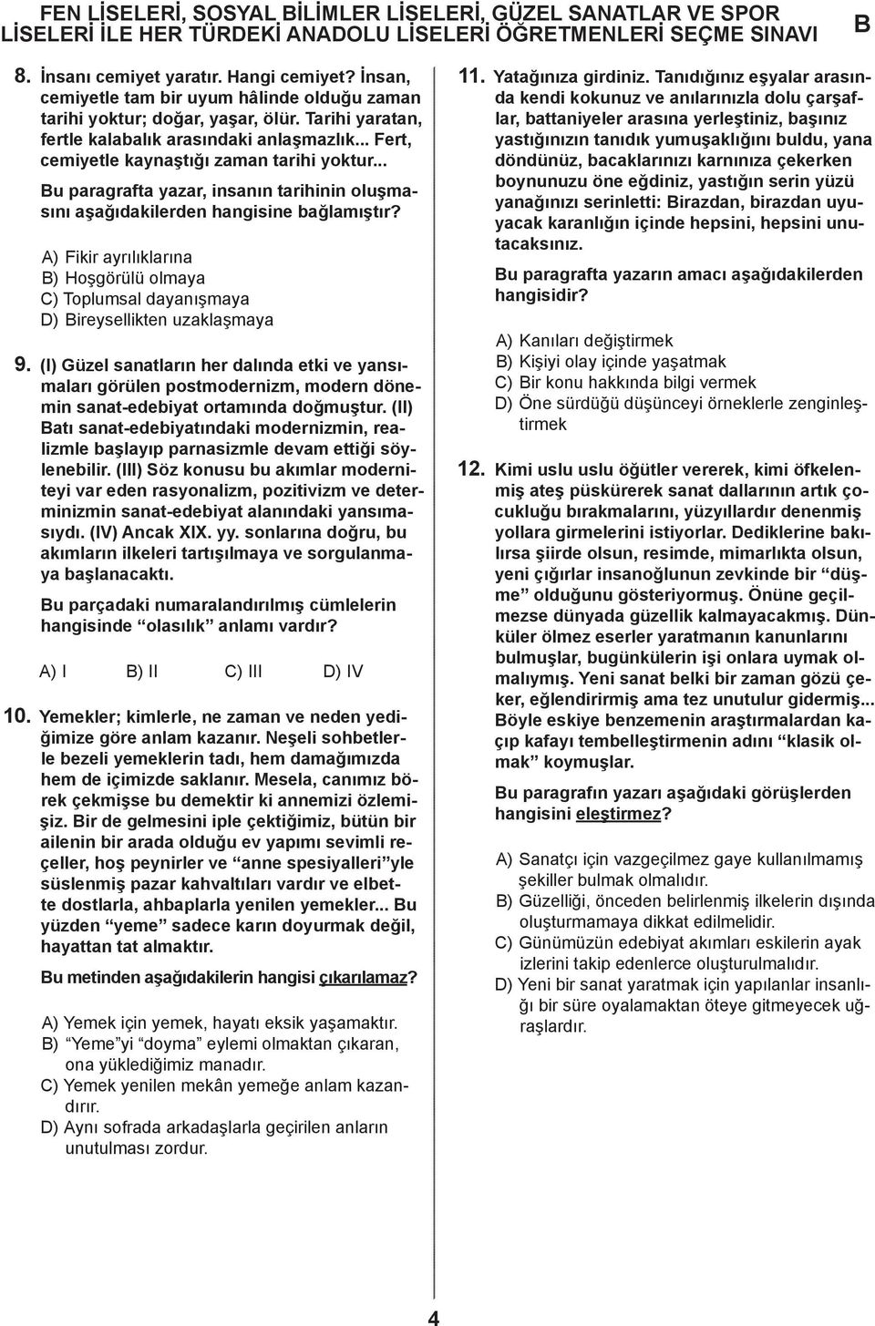 A) Fikir ayrılıklarına ) Hoşgörülü olmaya C) Toplumsal dayanışmaya D) ireysellikten uzaklaşmaya 9.