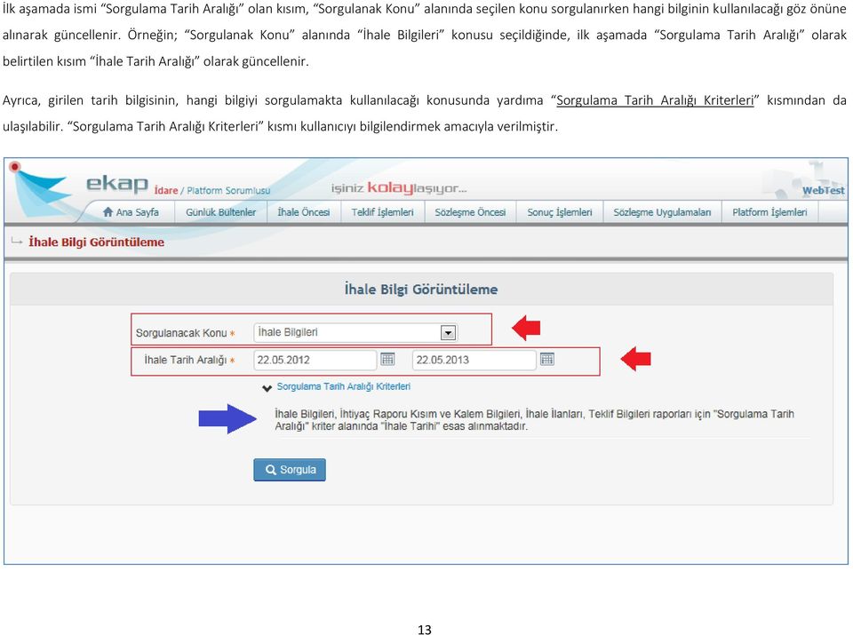 Örneğin; Sorgulanak Konu alanında İhale Bilgileri konusu seçildiğinde, ilk aşamada Sorgulama Tarih Aralığı olarak belirtilen kısım İhale Tarih