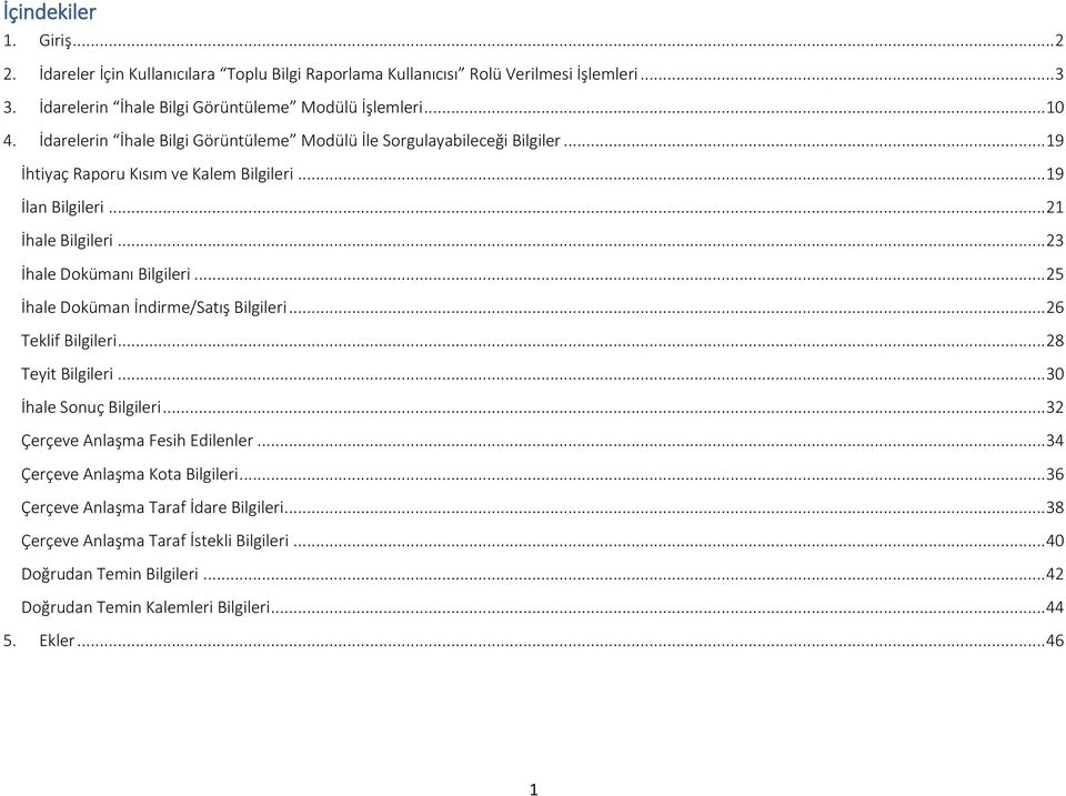 .. 23 İhale Dokümanı Bilgileri... 25 İhale Doküman İndirme/Satış Bilgileri... 26 Teklif Bilgileri... 28 Teyit Bilgileri... 30 İhale Sonuç Bilgileri... 32 Çerçeve Anlaşma Fesih Edilenler.