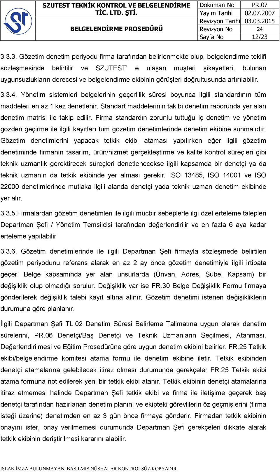 belgelendirme ekibinin görüşleri doğrultusunda artırılabilir. 3.3.4. Yönetim sistemleri belgelerinin geçerlilik süresi boyunca ilgili standardının tüm maddeleri en az 1 kez denetlenir.