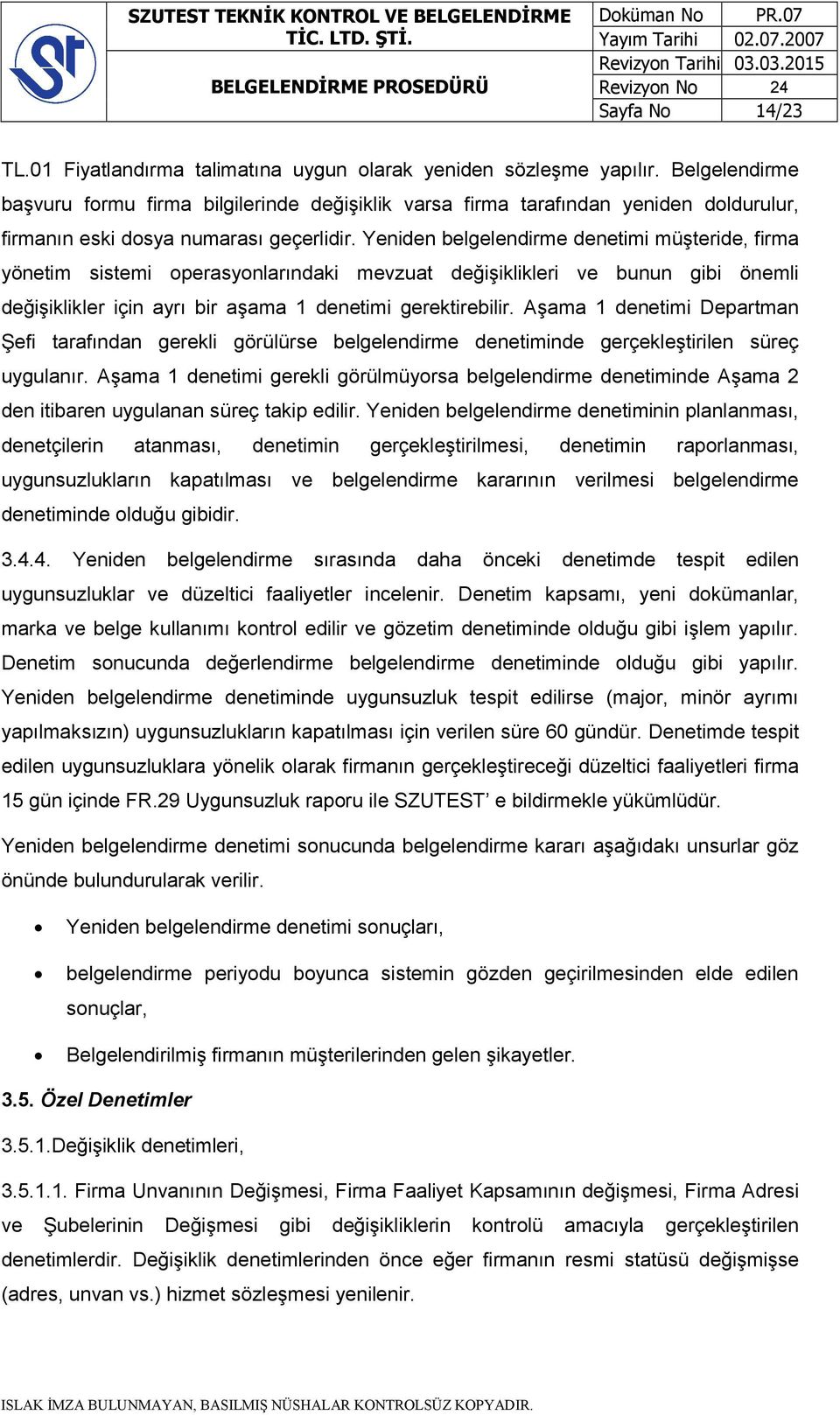 Yeniden belgelendirme denetimi müşteride, firma yönetim sistemi operasyonlarındaki mevzuat değişiklikleri ve bunun gibi önemli değişiklikler için ayrı bir aşama 1 denetimi gerektirebilir.