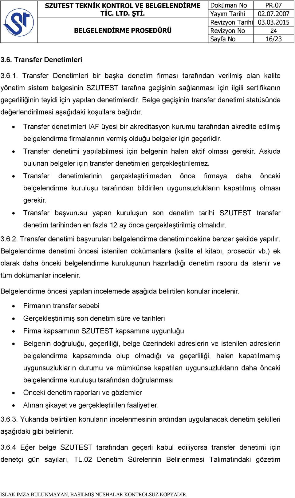 Transfer Denetimleri bir başka denetim firması tarafından verilmiş olan kalite yönetim sistem belgesinin SZUTEST tarafına geçişinin sağlanması için ilgili sertifikanın geçerliliğinin teyidi için