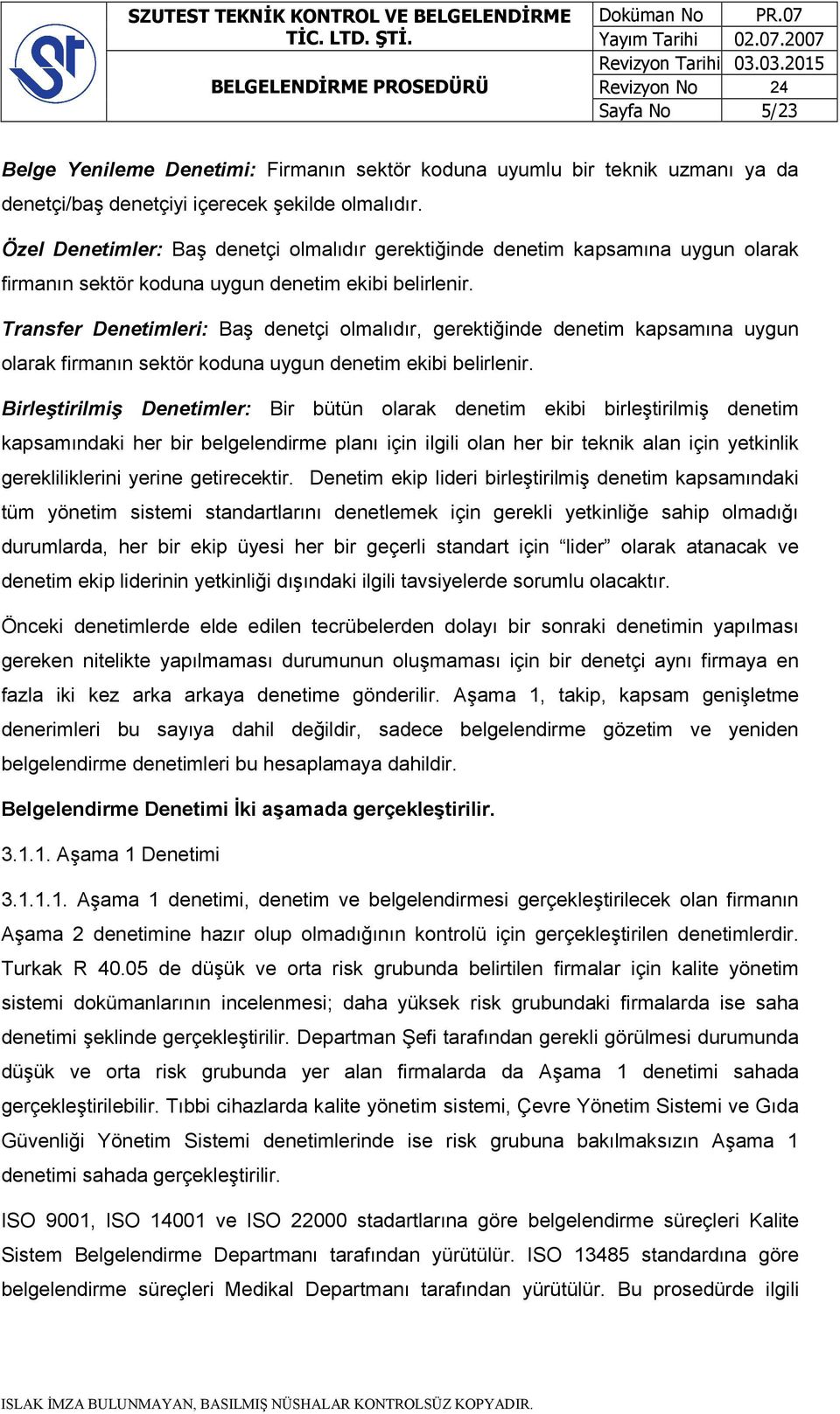 Transfer Denetimleri: Baş denetçi olmalıdır, gerektiğinde denetim kapsamına uygun olarak firmanın sektör koduna uygun denetim ekibi belirlenir.