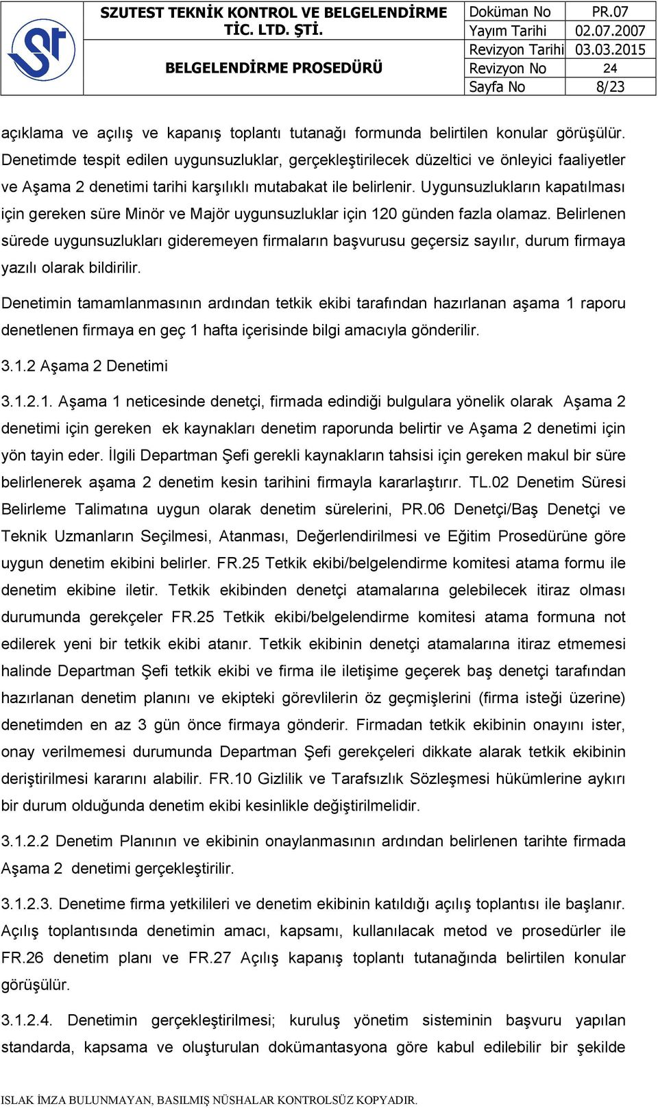 Uygunsuzlukların kapatılması için gereken süre Minör ve Majör uygunsuzluklar için 120 günden fazla olamaz.