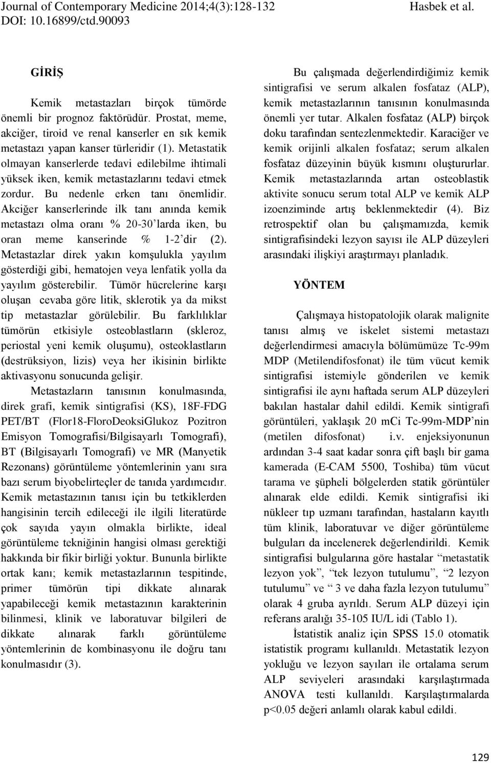 Metastatik olmayan kanserlerde tedavi edilebilme ihtimali yüksek iken, kemik metastazlarını tedavi etmek zordur. Bu nedenle erken tanı önemlidir.