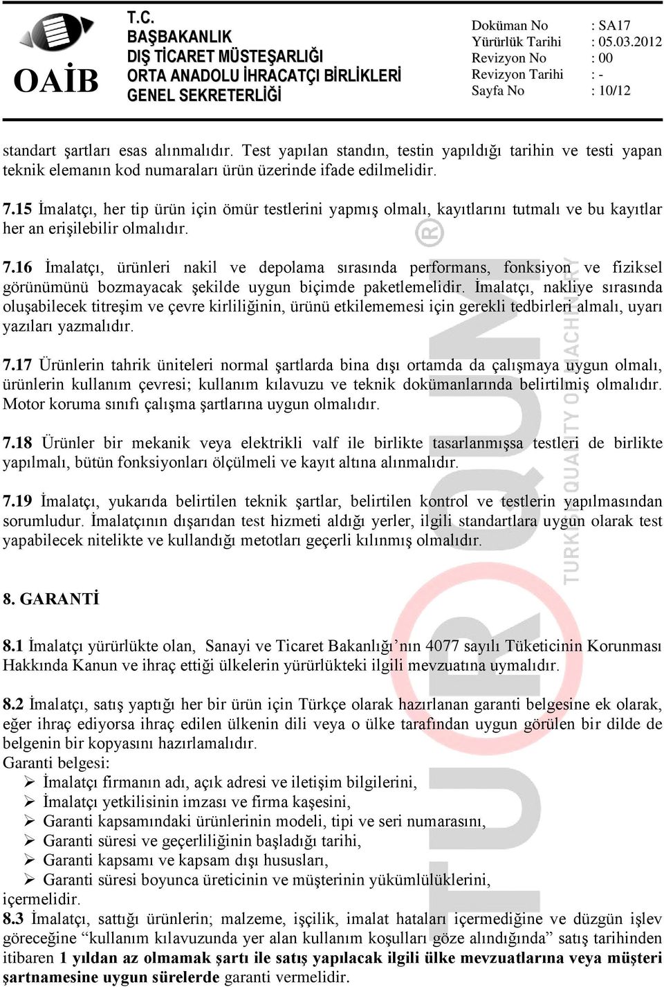 16 İmalatçı, ürünleri nakil ve depolama sırasında performans, fonksiyon ve fiziksel görünümünü bozmayacak şekilde uygun biçimde paketlemelidir.