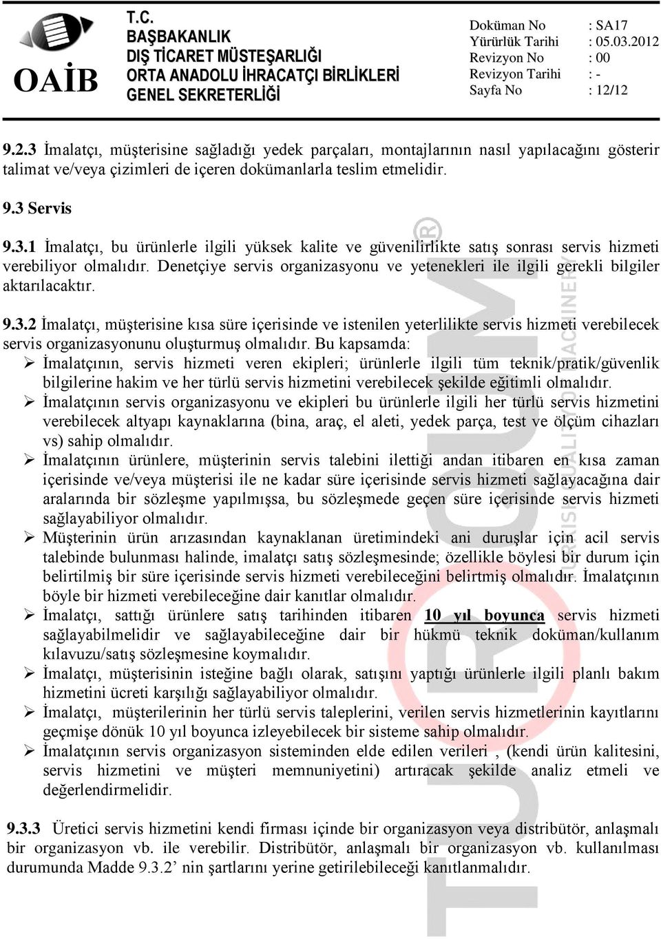 2 İmalatçı, müşterisine kısa süre içerisinde ve istenilen yeterlilikte servis hizmeti verebilecek servis organizasyonunu oluşturmuş olmalıdır.