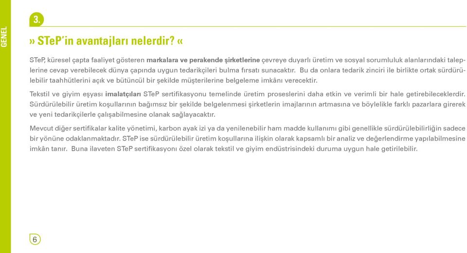 bulma fırsatı sunacaktır. Bu da onlara tedarik zinciri ile birlikte ortak sürdürülebilir taahhütlerini açık ve bütüncül bir şekilde müşterilerine belgeleme imkânı verecektir.