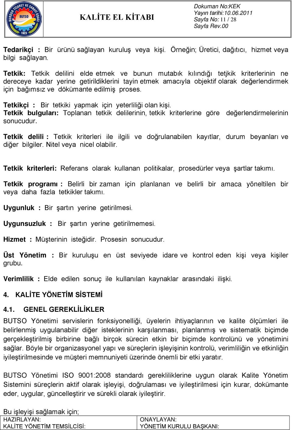 dökümante edilmiş proses. Tetkikçi : Bir tetkiki yapmak için yeterliliği olan kişi. Tetkik bulguları: Toplanan tetkik delilerinin, tetkik kriterlerine göre değerlendirmelerinin sonucudur.