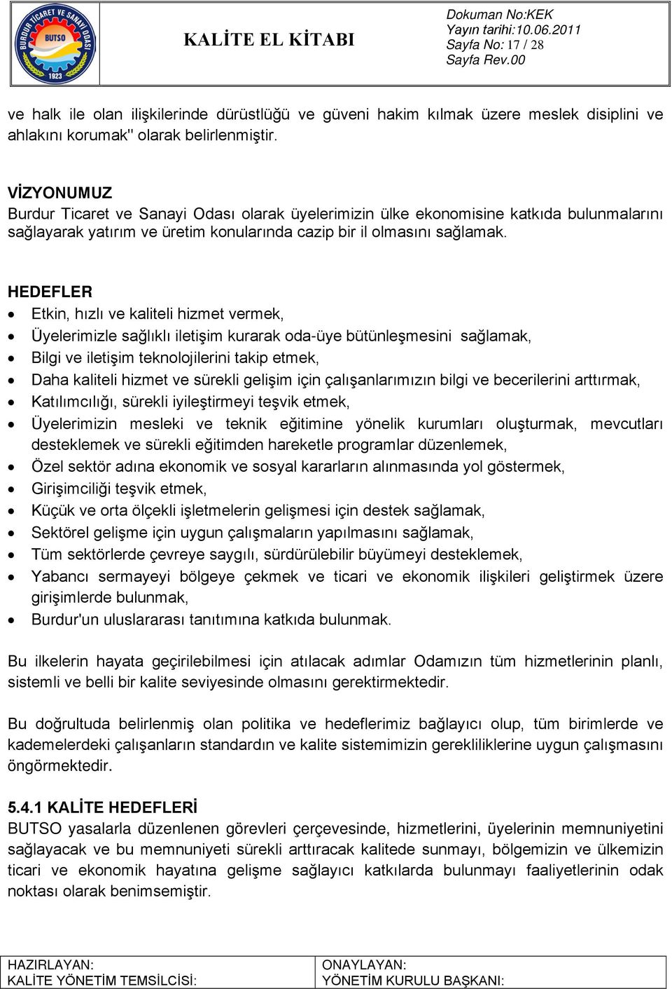 HEDEFLER Etkin, hızlı ve kaliteli hizmet vermek, Üyelerimizle sağlıklı iletişim kurarak oda-üye bütünleşmesini sağlamak, Bilgi ve iletişim teknolojilerini takip etmek, Daha kaliteli hizmet ve sürekli