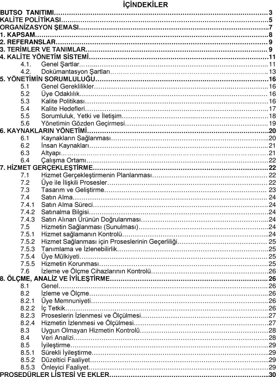 6 Yönetimin Gözden Geçirmesi. 19 6. KAYNAKLARIN YÖNETİMİ.20 6.1 Kaynakların Sağlanması..20 6.2 İnsan Kaynakları... 21 6.3 Altyapı. 21 6.4 Çalışma Ortamı. 22 7.