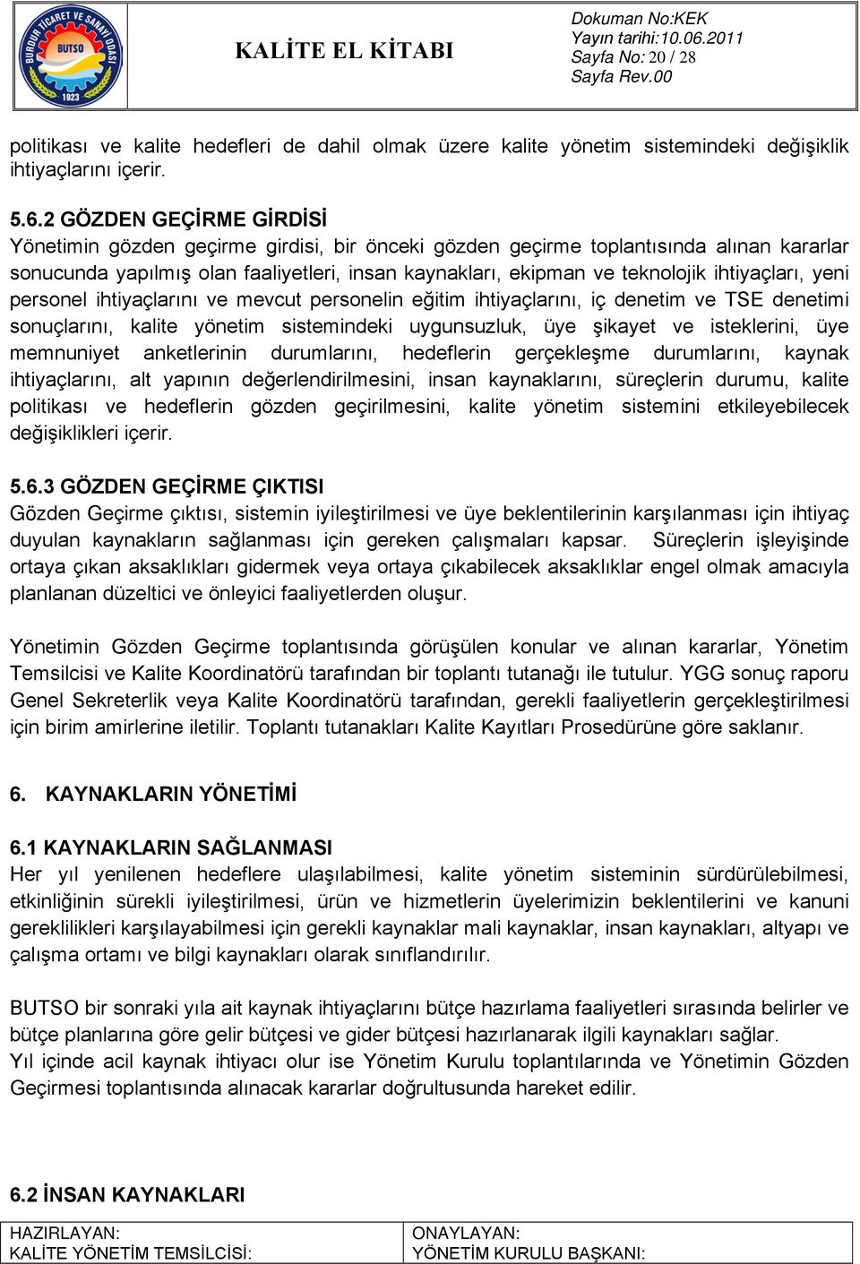 ihtiyaçları, yeni personel ihtiyaçlarını ve mevcut personelin eğitim ihtiyaçlarını, iç denetim ve TSE denetimi sonuçlarını, kalite yönetim sistemindeki uygunsuzluk, üye şikayet ve isteklerini, üye