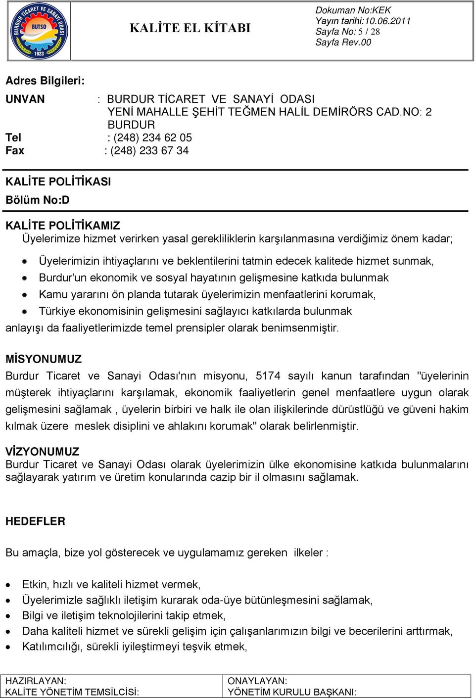 Üyelerimizin ihtiyaçlarını ve beklentilerini tatmin edecek kalitede hizmet sunmak, Burdur'un ekonomik ve sosyal hayatının gelişmesine katkıda bulunmak Kamu yararını ön planda tutarak üyelerimizin