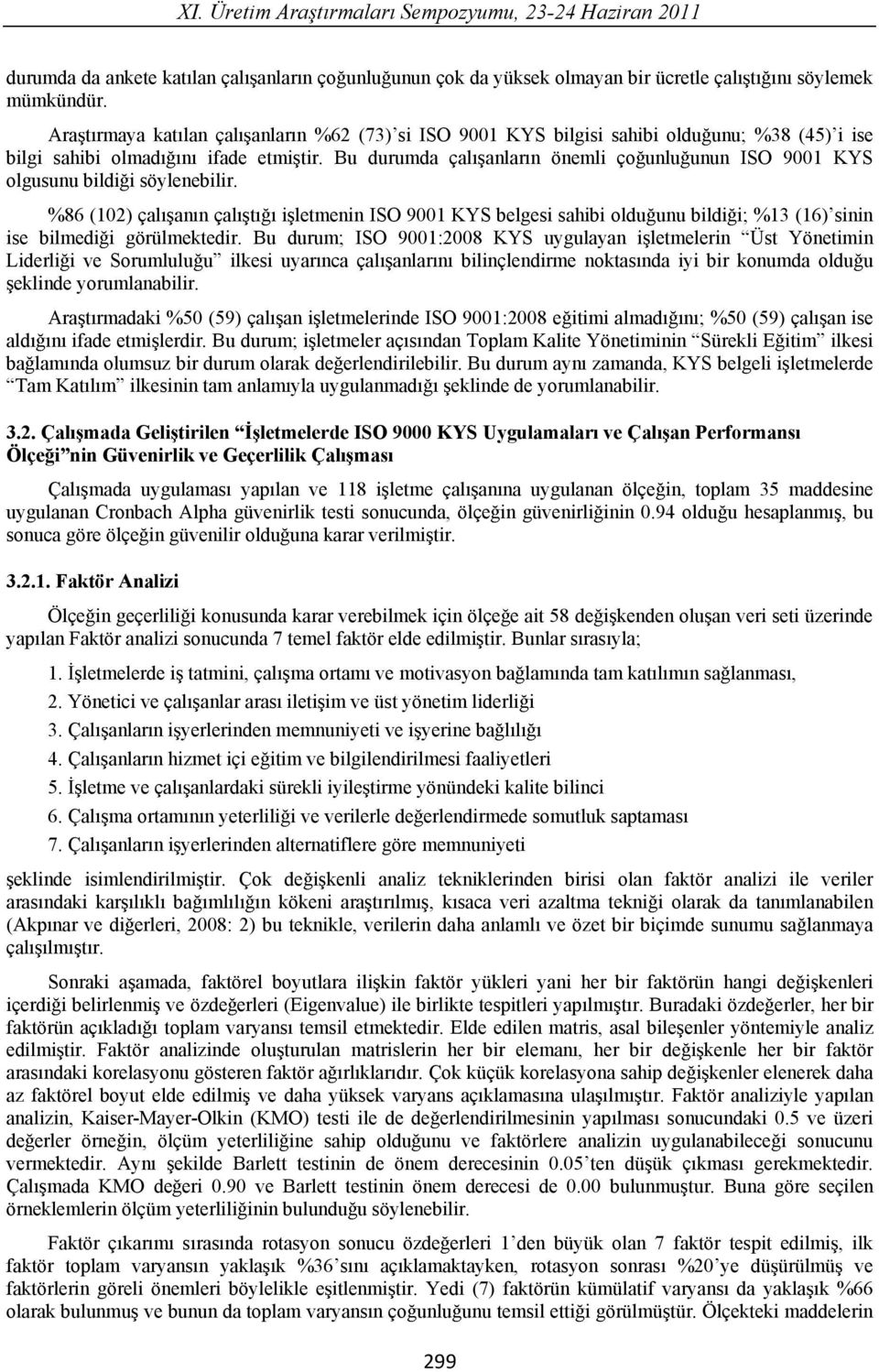 Bu durumda çal anlar n önemli ço unlu unun ISO 9001 KYS olgusunu bildi i söylenebilir.