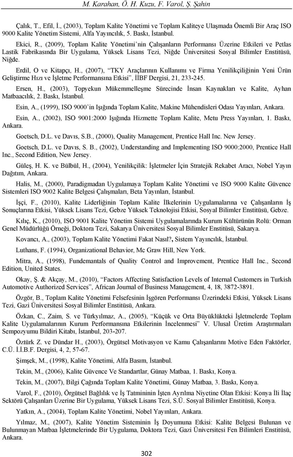 , (2009), Toplam Kalite Yönetiminin Çal anlar n Performans Üzerine Etkileri ve Petlas Lastik Fabrikas nda Bir Uygulama, Yüksek Lisans Tezi, Ni de Üniversitesi Sosyal Bilimler Enstitüsü, Ni de.