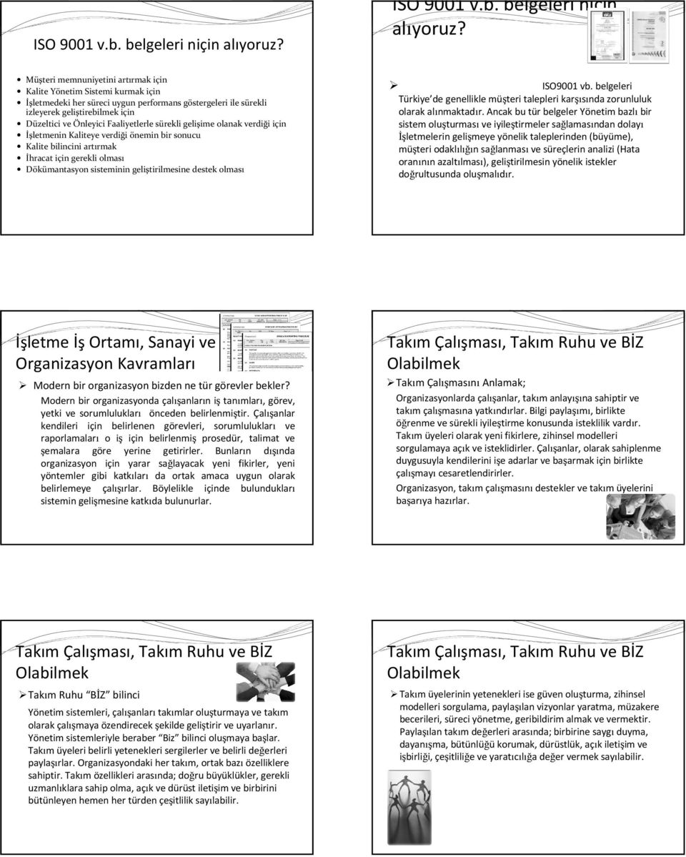 Faaliyetlerle sürekli gelişime olanak verdiği için İşletmenin Kaliteye verdiği önemin bir sonucu Kalite bilincini artırmak İhracat için gerekli olması Dökümantasyon sisteminin geliştirilmesine destek