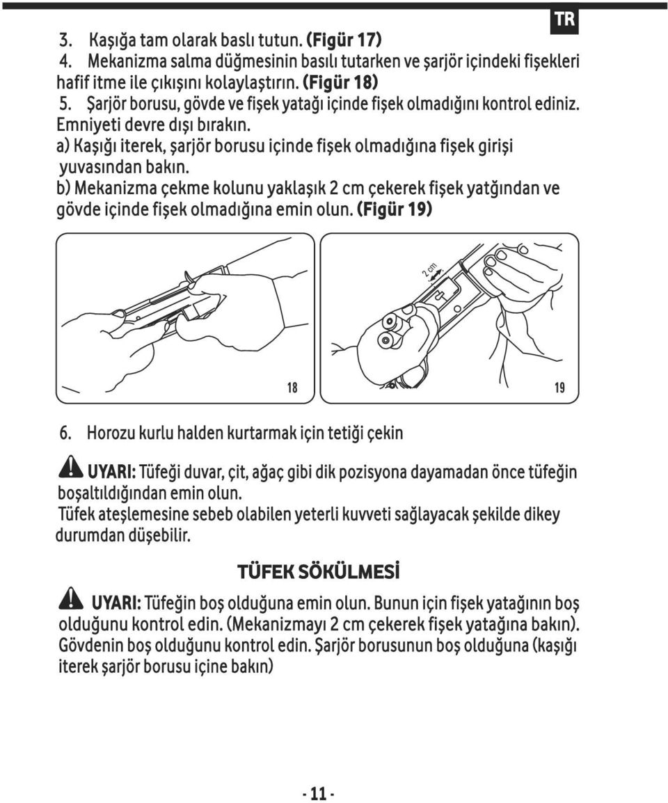 b) Mekanizma çekme kolunu yaklaşık 2 cm çekerek fişek yatğından ve gövde içinde fişek olmadığına emin olun. (Figür 19) 18 19 6.