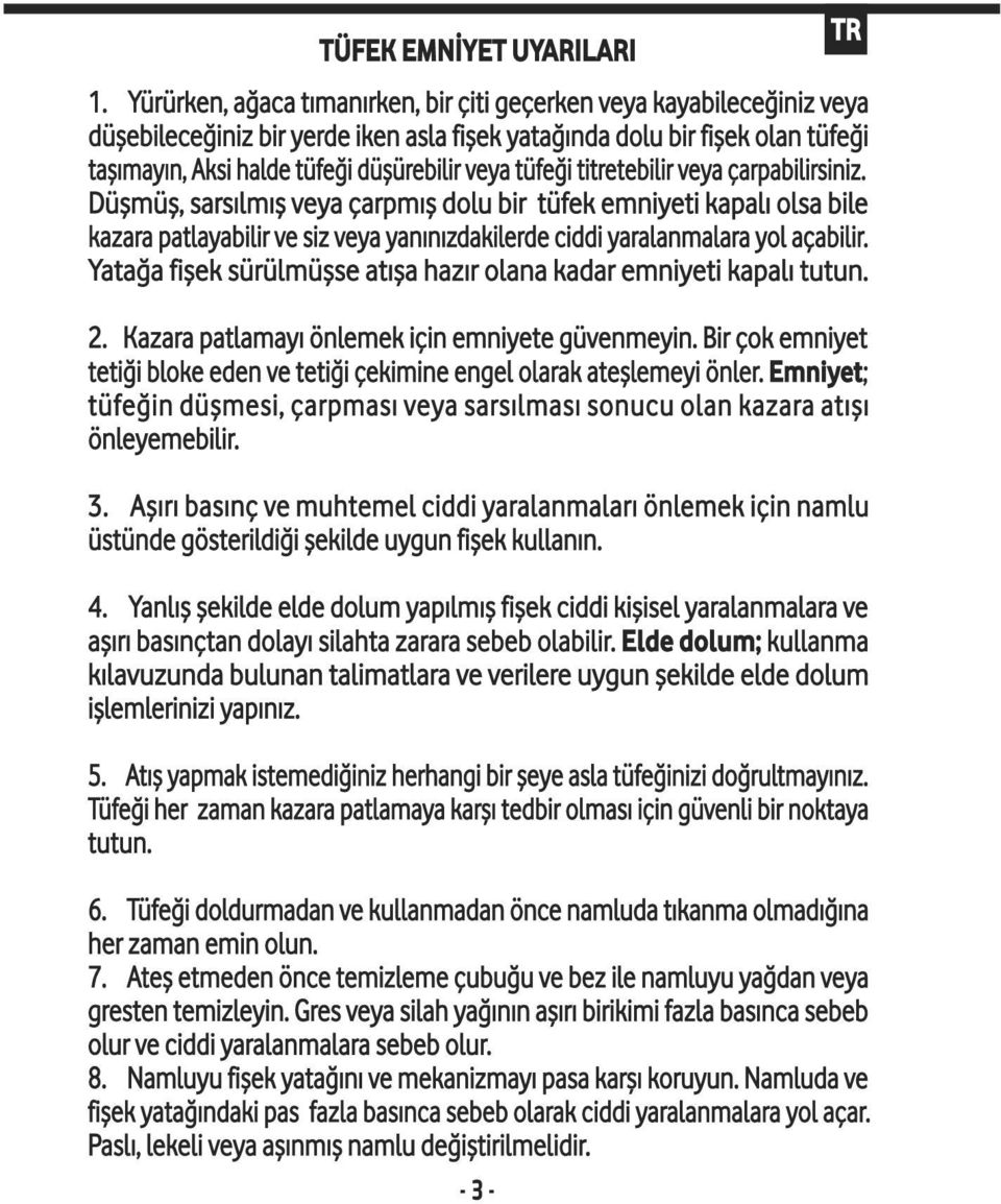 tüfeği titretebilir veya çarpabilirsiniz. Düşmüş, sarsılmış veya çarpmış dolu bir tüfek emniyeti kapalı olsa bile kazara patlayabilir ve siz veya yanınızdakilerde ciddi yaralanmalara yol açabilir.