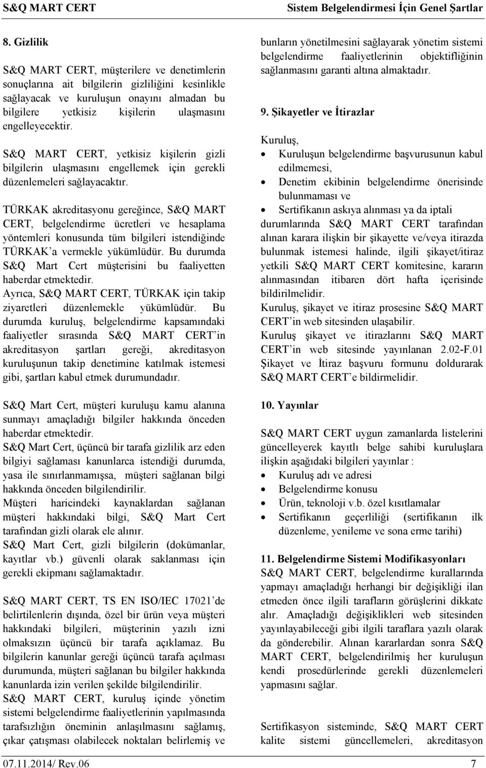 TÜRKAK akreditasyonu gereğince, S&Q MART CERT, belgelendirme ücretleri ve hesaplama yöntemleri konusunda tüm bilgileri istendiğinde TÜRKAK a vermekle yükümlüdür.