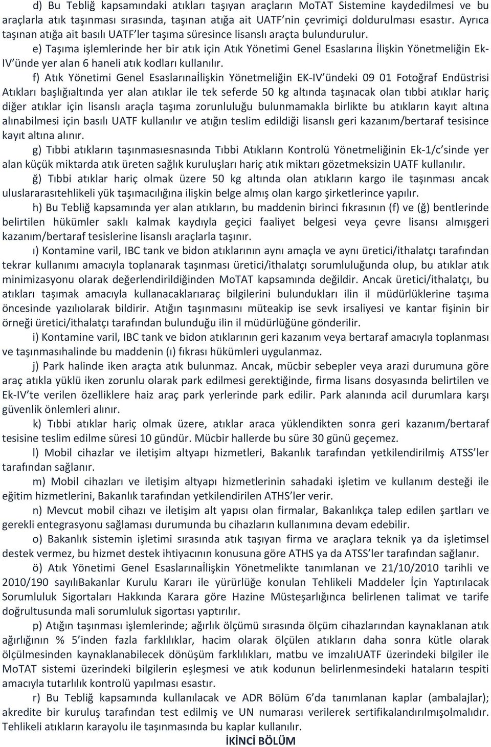 e) Taşıma işlemlerinde her bir atık için Atık Yönetimi Genel Esaslarına İlişkin Yönetmeliğin Ek IV ünde yer alan 6 haneli atık kodları kullanılır.