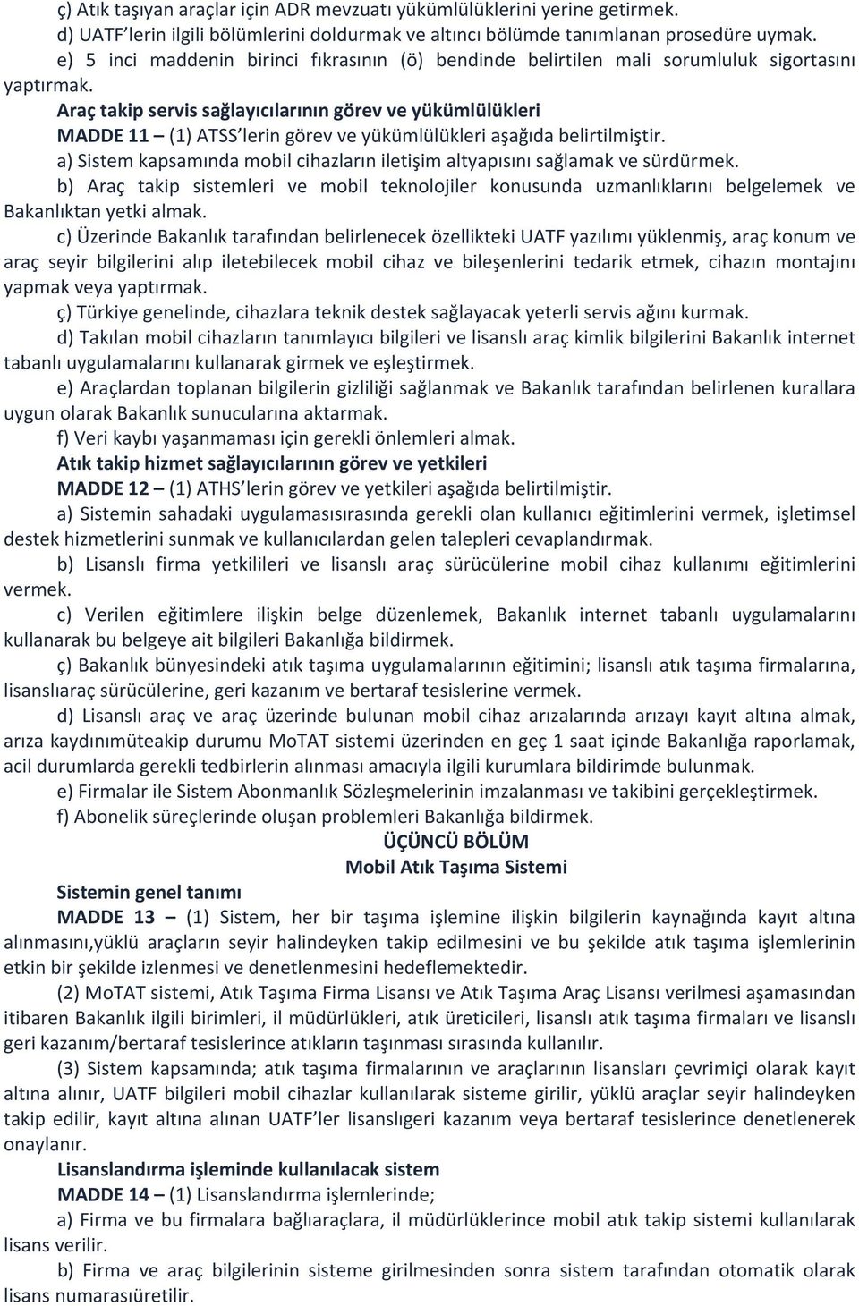 Araç takip servis sağlayıcılarının görev ve yükümlülükleri MADDE 11 (1) ATSS lerin görev ve yükümlülükleri aşağıda belirtilmiştir.