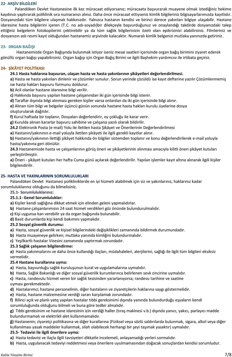 Yalnızca hastanın kendisi ve birinci derece yakınları bilgiye ulaşabilir. Hastane idaresine hasta bilgilerini içeren (T.C.