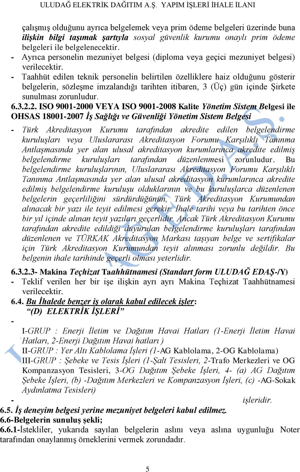 - Taahhüt edilen teknik personelin belirtilen özelliklere haiz olduğunu gösterir belgelerin, sözleşme imzalandığı tarihten itibaren, 3 (Üç) gün içinde Şirkete sunulması zorunludur. 6.3.2.