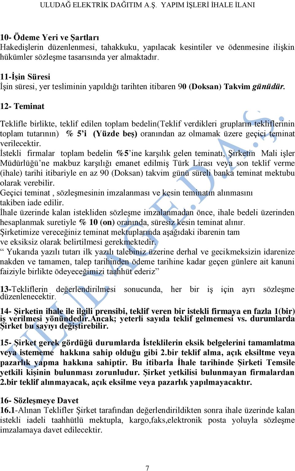 12- Teminat Teklifle birlikte, teklif edilen toplam bedelin(teklif verdikleri grupların tekliflerinin toplam tutarının) % 5 i (Yüzde beş) oranından az olmamak üzere geçici teminat verilecektir.