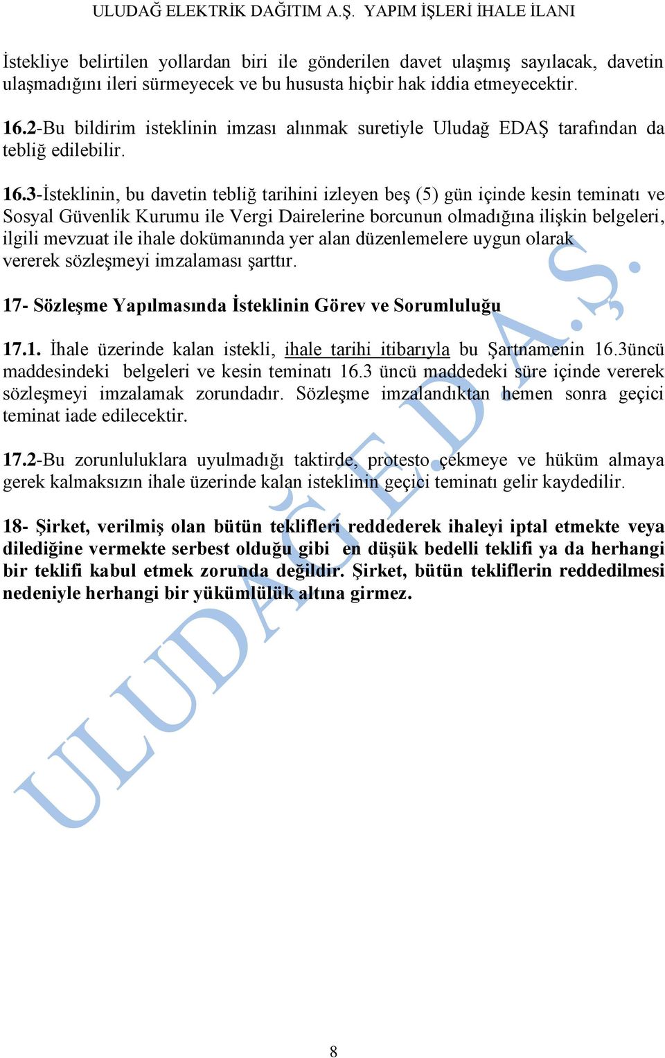 3-İsteklinin, bu davetin tebliğ tarihini izleyen beş (5) gün içinde kesin teminatı ve Sosyal Güvenlik Kurumu ile Vergi Dairelerine borcunun olmadığına ilişkin belgeleri, ilgili mevzuat ile ihale