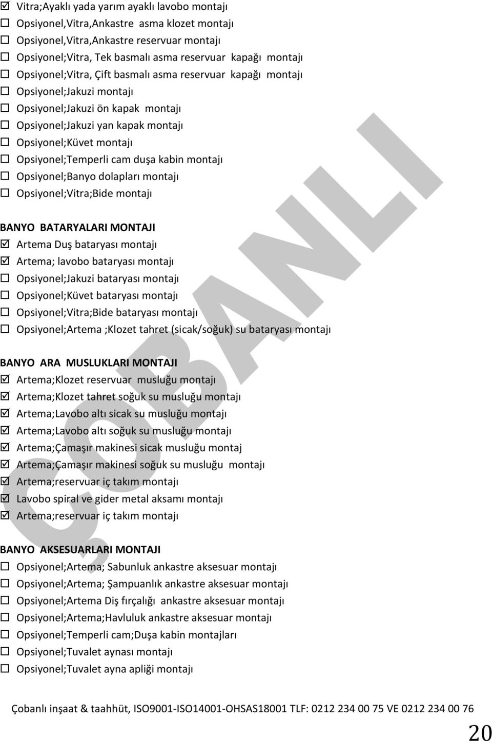 cam duşa kabin montajı Opsiyonel;Banyo dolapları montajı Opsiyonel;Vitra;Bide montajı BANYO BATARYALARI MONTAJI Artema Duş bataryası montajı Artema; lavobo bataryası montajı Opsiyonel;Jakuzi