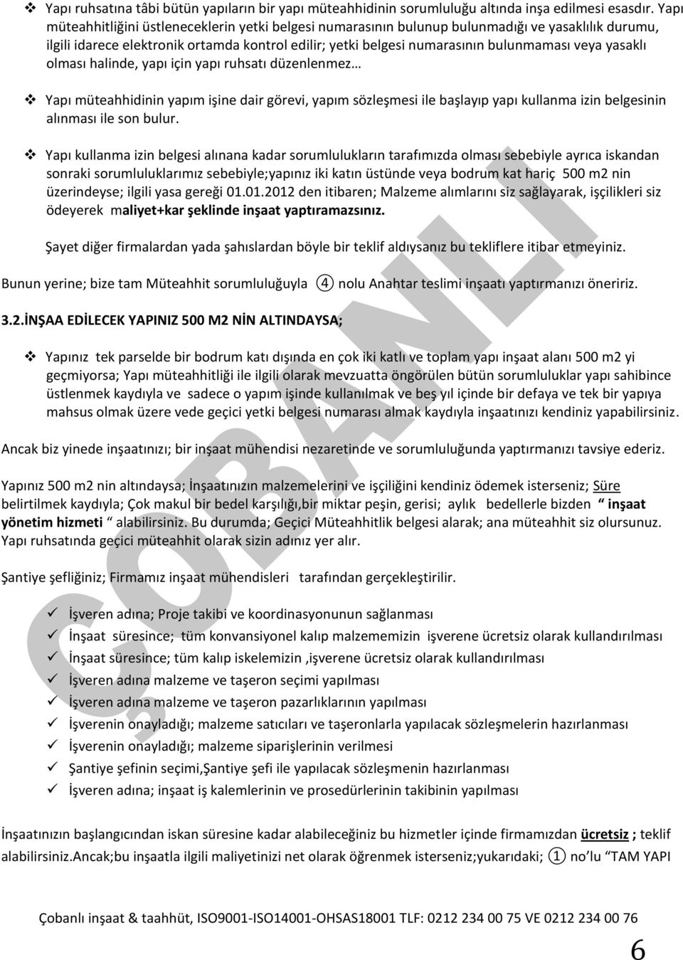 yasaklı olması halinde, yapı için yapı ruhsatı düzenlenmez Yapı müteahhidinin yapım işine dair görevi, yapım sözleşmesi ile başlayıp yapı kullanma izin belgesinin alınması ile son bulur.