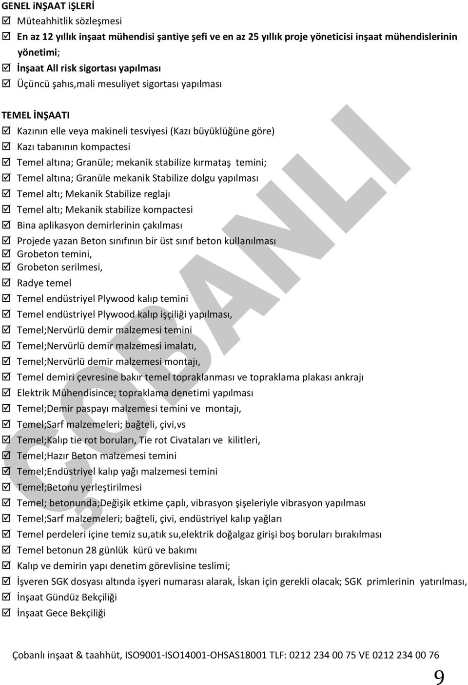 temini; Temel altına; Granüle mekanik Stabilize dolgu yapılması Temel altı; Mekanik Stabilize reglajı Temel altı; Mekanik stabilize kompactesi Bina aplikasyon demirlerinin çakılması Projede yazan