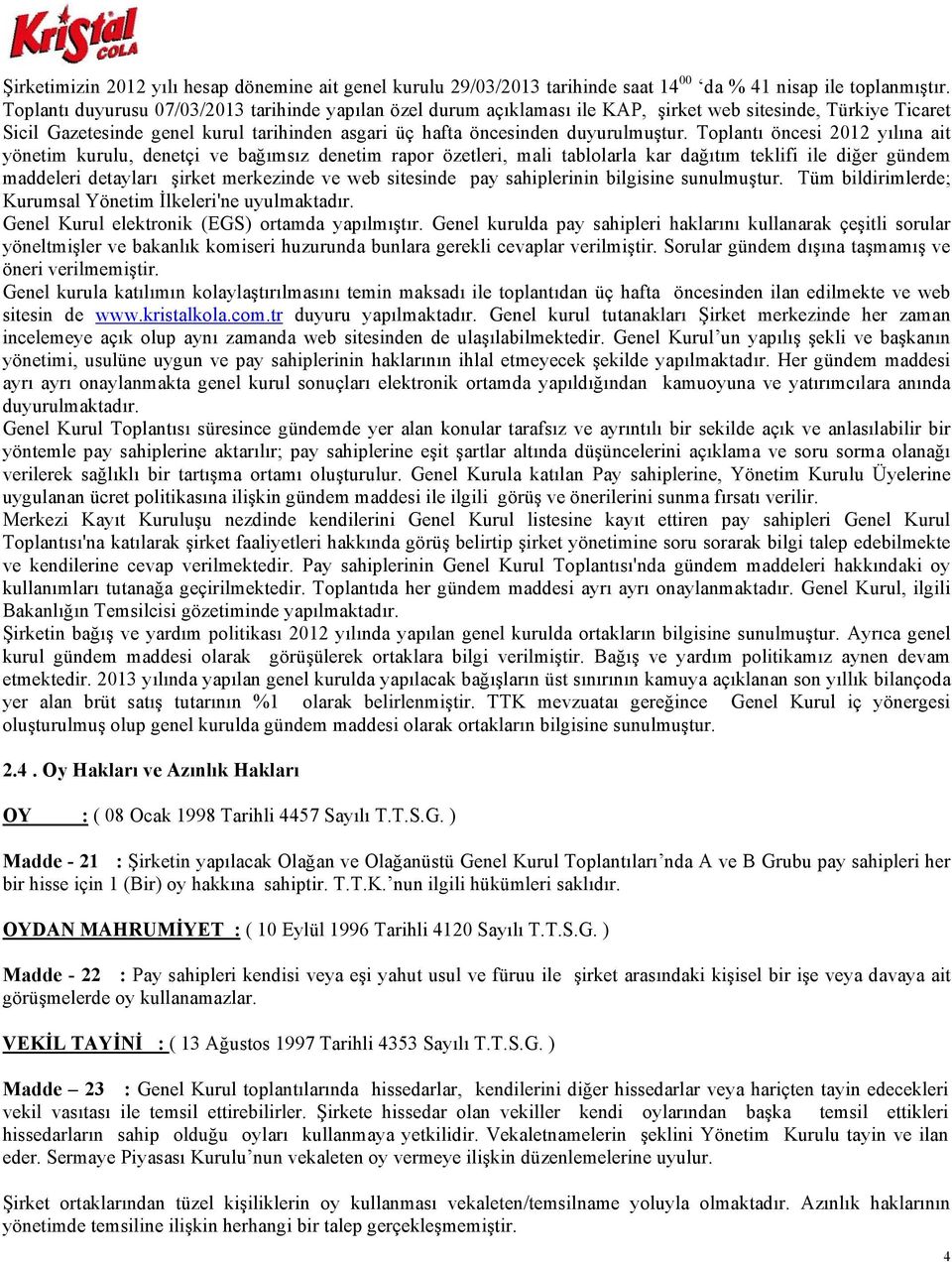 Toplantı öncesi 2012 yılına ait yönetim kurulu, denetçi ve bağımsız denetim rapor özetleri, mali tablolarla kar dağıtım teklifi ile diğer gündem maddeleri detayları şirket merkezinde ve web sitesinde