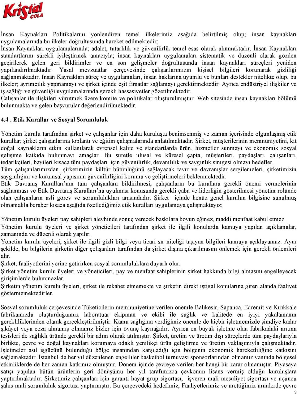 İnsan Kaynakları standartlarını sürekli iyileştirmek amacıyla; insan kaynakları uygulamaları sistematik ve düzenli olarak gözden geçirilerek gelen geri bildirimler ve en son gelişmeler doğrultusunda