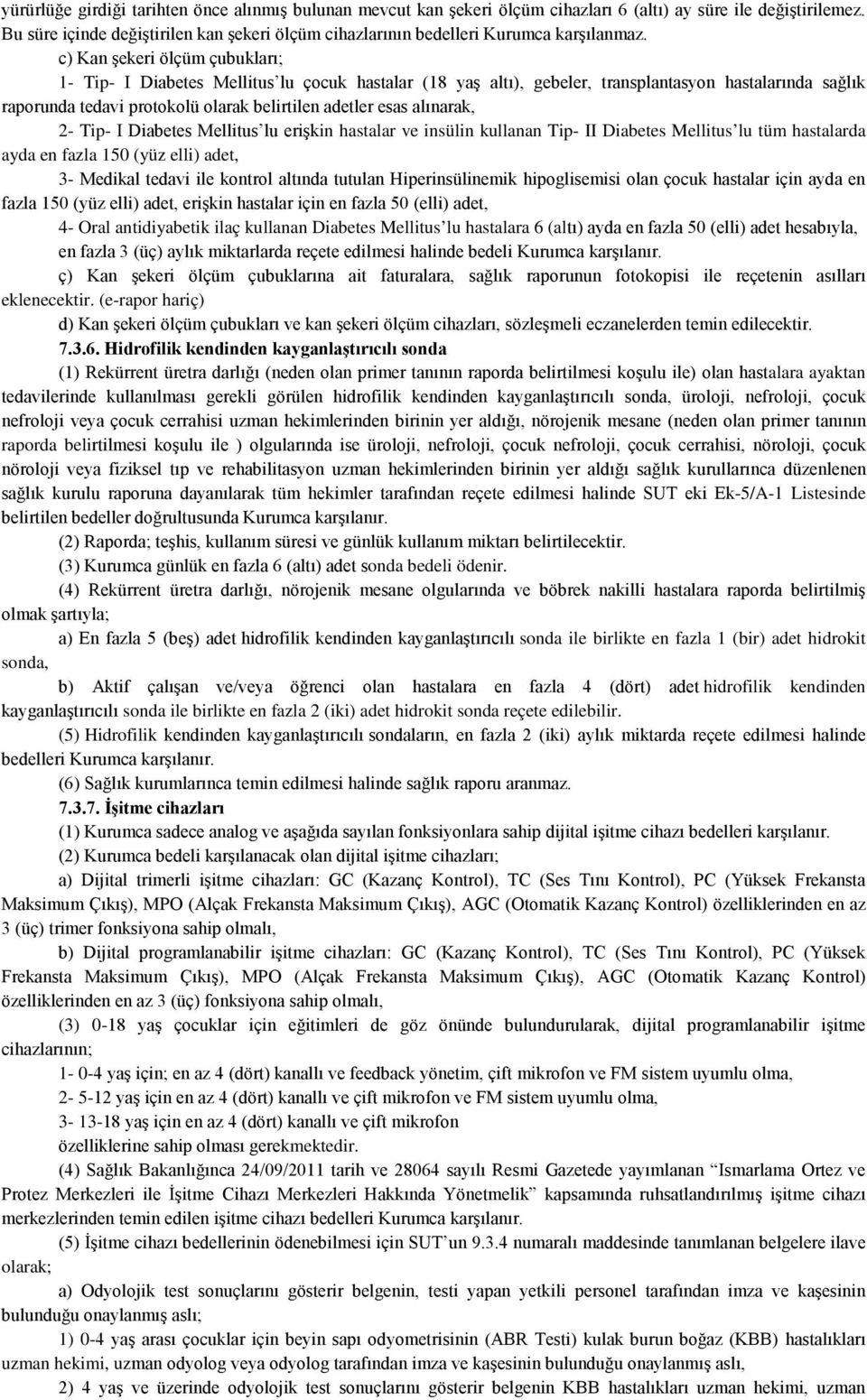 c) Kan şekeri ölçüm çubukları; 1- Tip- I Diabetes Mellitus lu çocuk hastalar (18 yaş altı), gebeler, transplantasyon hastalarında sağlık raporunda tedavi protokolü olarak belirtilen adetler esas