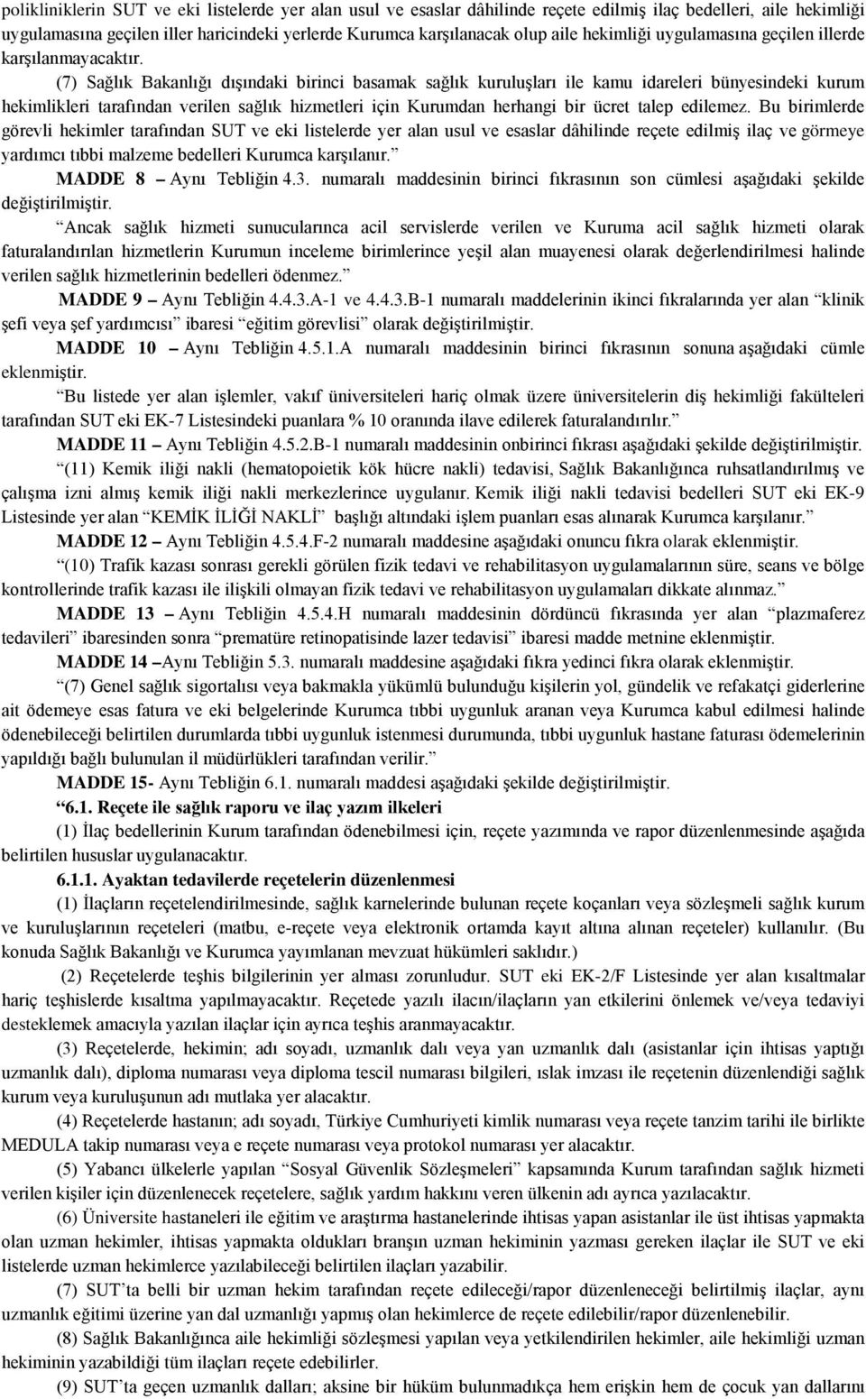 (7) Sağlık Bakanlığı dışındaki birinci basamak sağlık kuruluşları ile kamu idareleri bünyesindeki kurum hekimlikleri tarafından verilen sağlık hizmetleri için Kurumdan herhangi bir ücret talep